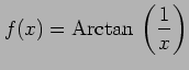 $ \displaystyle{f(x)=\mathrm{Arctan}\,\left( \frac{1}{x}\right) }$