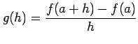 $\displaystyle g(h)=\frac{f(a+h)-f(a)}{h}$