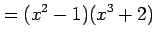 $\displaystyle =(x^2-1)(x^3+2)\,$