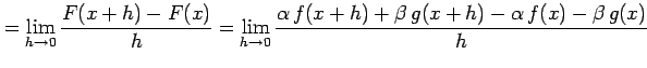 $\displaystyle = \lim_{h\to0}\frac{F(x+h)-F(x)}{h}= \lim_{h\to0} \frac{\alpha\,f(x+h)+\beta\,g(x+h)-\alpha\,f(x)-\beta\,g(x)}{h}\nonumber$