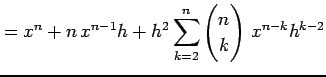 $\displaystyle =x^{n}+n\,x^{n-1}h+h^2\sum_{k=2}^{n}\begin{pmatrix}n \\ k \end{pmatrix}\,x^{n-k}h^{k-2}$