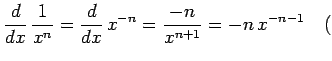 $\displaystyle \frac{d}{dx}\,\frac{1}{x^n}= \frac{d}{dx}\,x^{-n}= \frac{-n}{x^{n+1}}=-n\,x^{-n-1} \quad($
