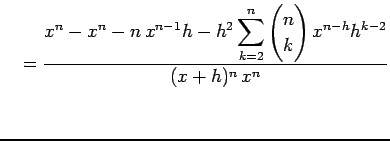 $\displaystyle \quad= \frac{\displaystyle{x^n-x^n-n\,x^{n-1}h- h^2\sum_{k=2}^{n}\begin{pmatrix}n \\ k \end{pmatrix}x^{n-h}h^{k-2}}} {(x+h)^n\,x^n}$