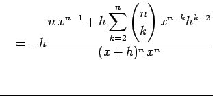 $\displaystyle \quad= -h\frac{\displaystyle{n\,x^{n-1}+ h\sum_{k=2}^{n}\begin{pmatrix}n \\ k \end{pmatrix}x^{n-k}h^{k-2}}}{(x+h)^n\,x^n}$