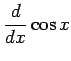 $\displaystyle \frac{d}{dx}\cos x$