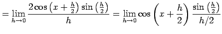 $\displaystyle = \lim_{h\to0} \frac{2\cos\left(x+\frac{h}{2}\right)\sin\left(\fr...
..._{h\to0} \cos\left(x+\frac{h}{2}\right)\frac{\sin\left(\frac{h}{2}\right)}{h/2}$