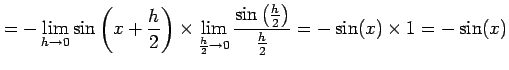 $\displaystyle =-\lim_{h\to0} \sin\left(x+\frac{h}{2}\right) \times \lim_{\frac{...
...o0} \frac{\sin\left(\frac{h}{2}\right)}{\frac{h}{2}} =-\sin(x)\times 1=-\sin(x)$