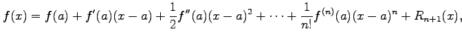 $\displaystyle f(x)=f(a)+f'(a)(x-a)+\frac{1}{2}f''(a)(x-a)^2+\cdots+ \frac{1}{n!}f^{(n)}(a)(x-a)^n+ R_{n+1}(x),$