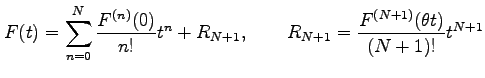 $\displaystyle F(t)=\sum_{n=0}^{N}\frac{F^{(n)}(0)}{n!}t^n+R_{N+1}, \qquad R_{N+1}=\frac{F^{(N+1)}(\theta t)}{(N+1)!}t^{N+1}$