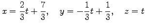 $\displaystyle x=\frac{2}{3}t+\frac{7}{3}, \quad y=-\frac{1}{3}t+\frac{1}{3}, \quad z=t$