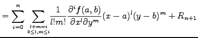 $\displaystyle = \sum_{i=0}^{n}\sum_{l+m=i \atop 0\leq l,m\leq i}\!\! \frac{1}{l!m!} \frac{\partial^i f(a,b)}{\partial x^l\partial y^m} (x-a)^l(y-b)^m+R_{n+1}$
