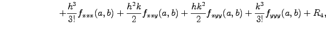 $\displaystyle \qquad\qquad\qquad+ \frac{h^3}{3!}f_{xxx}(a,b)+ \frac{h^2k}{2}f_{xxy}(a,b)+ \frac{hk^2}{2}f_{xyy}(a,b)+ \frac{k^3}{3!}f_{yyy}(a,b)+R_{4},$