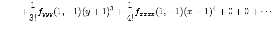 $\displaystyle \qquad+ \frac{1}{3!}f_{yyy}(1,-1)(y+1)^3+ \frac{1}{4!}f_{xxxx}(1,-1)(x-1)^4+0+0+\cdots$