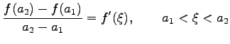 $\displaystyle \frac{f(a_2)-f(a_1)}{a_2-a_1}=f'(\xi), \qquad a_1<\xi<a_2$