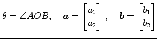 $\displaystyle \theta=\angle AOB, \quad \vec{a}= \begin{bmatrix}a_{1} \\ a_{2} \end{bmatrix}\,, \quad \vec{b}= \begin{bmatrix}b_{1} \\ b_{2} \end{bmatrix}$