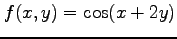 $ f(x,y)=\cos(x+2y)$
