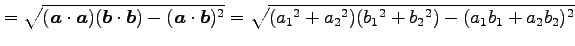 $\displaystyle = \sqrt{ (\vec{a}\cdot\vec{a})(\vec{b}\cdot\vec{b})- (\vec{a}\cdo...
...= \sqrt{ (a_{1}{}^2+a_{2}{}^2)(b_{1}{}^2+b_{2}{}^2)- (a_{1}b_{1}+a_{2}b_{2})^2}$