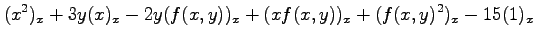 $\displaystyle (x^2)_x+3y(x)_x-2y(f(x,y))_x+(xf(x,y))_x+(f(x,y)^2)_x-15(1)_x$