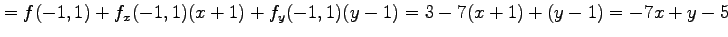 $\displaystyle = f(-1,1)+f_x(-1,1)(x+1)+f_y(-1,1)(y-1)= 3-7(x+1)+(y-1)=-7x+y-5$