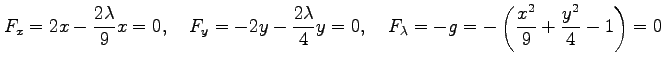 $\displaystyle F_x=2x-\frac{2\lambda}{9}x=0, \quad F_y=-2y-\frac{2\lambda}{4}y=0, \quad F_\lambda=-g= -\left(\frac{x^2}{9}+\frac{y^2}{4}-1\right)=0$