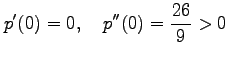 $\displaystyle p'(0)=0, \quad p''(0)=\frac{26}{9}>0$