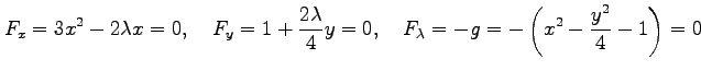 $\displaystyle F_x=3x^2-2\lambda x=0, \quad F_y=1+\frac{2\lambda}{4}y=0, \quad F_\lambda=-g= -\left(x^2-\frac{y^2}{4}-1\right)=0$