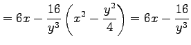 $\displaystyle = 6x-\frac{16}{y^3}\left(x^2-\frac{y^2}{4}\right)= 6x-\frac{16}{y^3}$