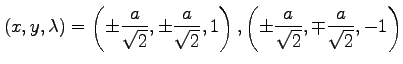 $\displaystyle (x,y,\lambda)= \left( \pm\frac{a}{\sqrt{2}}, \pm\frac{a}{\sqrt{2}}, 1 \right), \left( \pm\frac{a}{\sqrt{2}}, \mp\frac{a}{\sqrt{2}}, -1 \right)$