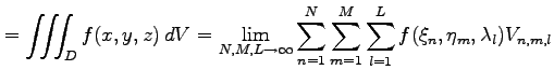 $\displaystyle = \iiint_{D}f(x,y,z)\,dV= \lim_{N,M,L\to\infty}\sum_{n=1}^{N}\sum_{m=1}^{M}\sum_{l=1}^{L} f(\xi_n,\eta_m,\lambda_l)V_{n,m,l}$
