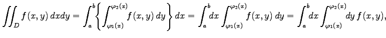 $\displaystyle \iint_{D}f(x,y)\,dxdy= \int_{a}^{b}\!\!\left\{ \int_{\varphi_1(x)...
...(x,y)\,dy= \int_{a}^{b}\!\!dx \int_{\varphi_1(x)}^{\varphi_2(x)}\!\!dy\,f(x,y),$