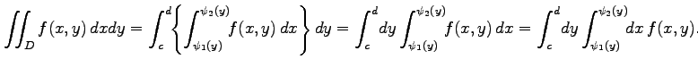 $\displaystyle \iint_{D}f(x,y)\,dxdy= \int_{c}^{d}\!\!\left\{ \int_{\psi_1(y)}^{...
...(y)}\!\!f(x,y)\,dx= \int_{c}^{d}\!dy\int_{\psi_1(y)}^{\psi_2(y)}\!\!dx\,f(x,y).$