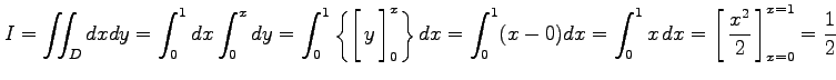 $\displaystyle I=\iint_{D}dxdy= \int_{0}^{1}dx\int_{0}^{x}dy= \int_{0}^{1}\left\...
...ight1.5em width0em depth0.1em\,{\frac{x^2}{2}}\,\right]_{x=0}^{x=1}=\frac{1}{2}$