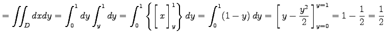 $\displaystyle =\iint_{D}dxdy= \int_{0}^{1}dy\int_{y}^{1}dy= \int_{0}^{1}\left\{...
...em depth0.1em\,{y-\frac{y^2}{2}}\,\right]_{y=0}^{y=1}=1-\frac{1}{2}=\frac{1}{2}$