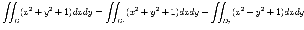 $\displaystyle \iint_{D}(x^2+y^2+1)dxdy= \iint_{D_1}(x^2+y^2+1)dxdy+ \iint_{D_2}(x^2+y^2+1)dxdy$