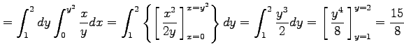 $\displaystyle =\int_{1}^{2}dy\int_{0}^{y^2}\frac{x}{y}dx= \int_{1}^{2}\left\{\l...
...ht1.5em width0em depth0.1em\,{\frac{y^4}{8}}\,\right]_{y=1}^{y=2}= \frac{15}{8}$