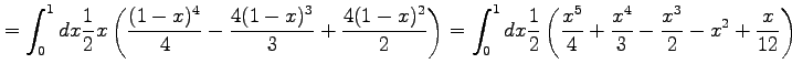 $\displaystyle = \int_{0}^{1}dx \frac{1}{2}x\left(\frac{(1-x)^4}{4}- \frac{4(1-x...
...1}{2} \left( \frac{x^5}{4}+\frac{x^4}{3}-\frac{x^3}{2}-x^2+\frac{x}{12} \right)$