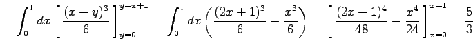 $\displaystyle = \int_{0}^{1}dx\left[\vrule height1.5em width0em depth0.1em\,{\f...
...th0.1em\,{\frac{(2x+1)^4}{48}-\frac{x^4}{24}}\,\right]_{x=0}^{x=1}= \frac{5}{3}$