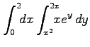 $ \displaystyle{\int_{0}^{2}\!\!dx\int_{x^2}^{2x}\!\!\!\!xe^{y}\,dy}$