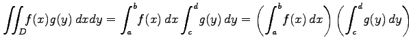 $\displaystyle \iint_D\!\!f(x)g(y)\,dxdy= \int_{a}^{b}\!f(x)\,dx\int_{c}^{d}\!g(y)\,dy= \left(\int_{a}^{b}\!f(x)\,dx\right) \left(\int_{c}^{d}\!g(y)\,dy\right)$