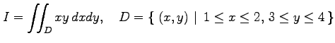 $\displaystyle I=\iint_Dxy\,dxdy, \quad D=\left\{\left.\,{(x,y)}\,\,\right\vert\,\,{1\leq x\leq 2,\,3\leq y\leq 4}\,\right\}$