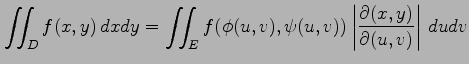 $\displaystyle \iint_{D}f(x,y)\,dxdy= \iint_{E}f(\phi(u,v),\psi(u,v)) \left\vert\frac{\partial(x,y)}{\partial(u,v)}\right\vert\,dudv$