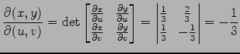 $\displaystyle \frac{\partial(x,y)}{\partial(u,v)}= \det \begin{bmatrix}\frac{\p...
...{1}{3} & \frac{2}{3} \\ \frac{1}{3} & -\frac{1}{3} \end{vmatrix} = -\frac{1}{3}$