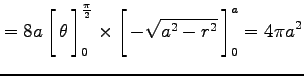 $\displaystyle = 8a \left[\vrule height1.5em width0em depth0.1em\,{\theta}\,\rig...
...rule height1.5em width0em depth0.1em\,{-\sqrt{a^2-r^2}}\,\right]_0^a = 4\pi a^2$