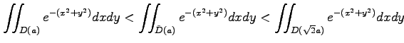 $\displaystyle \iint_{D(a)}e^{-(x^2+y^2)}dxdy < \iint_{\tilde{D}(a)}e^{-(x^2+y^2)}dxdy < \iint_{D(\sqrt{2}a)}e^{-(x^2+y^2)}dxdy$