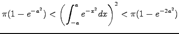$\displaystyle \pi(1-e^{-a^2})< \left(\int_{-a}^{a}e^{-x^2}dx\right)^2 < \pi(1-e^{-2a^2})$