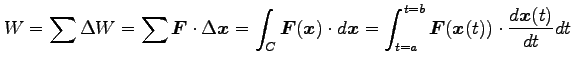$\displaystyle W=\sum\Delta W=\sum \vec{F}\cdot\Delta\vec{x}= \int_{C}\vec{F}(\v...
...dot d\vec{x}= \int_{t=a}^{t=b} \vec{F}(\vec{x}(t))\cdot\frac{d\vec{x}(t)}{dt}dt$