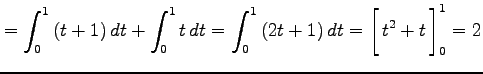 $\displaystyle = \int_{0}^{1}\left(t+1\right)dt+ \int_{0}^{1}t\,dt= \int_{0}^{1}...
...ht)dt= \left[\vrule height1.5em width0em depth0.1em\,{t^2+t}\,\right]_{0}^{1}=2$