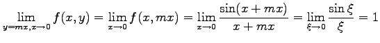 $\displaystyle \lim_{y=mx,x\to0}f(x,y)= \lim_{x\to0}f(x,mx)= \lim_{x\to0}\frac{\sin(x+mx)}{x+mx}= \lim_{\xi\to0}\frac{\sin\xi}{\xi}=1$