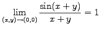 $\displaystyle \lim_{(x,y)\to(0,0)}\frac{\sin(x+y)}{x+y} =1$