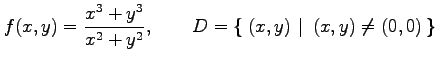 $\displaystyle f(x,y)= \frac{x^3+y^3}{x^2+y^2}, \qquad D=\left\{\left.\,{(x,y)}\,\,\right\vert\,\,{(x,y)\neq (0,0)}\,\right\}$